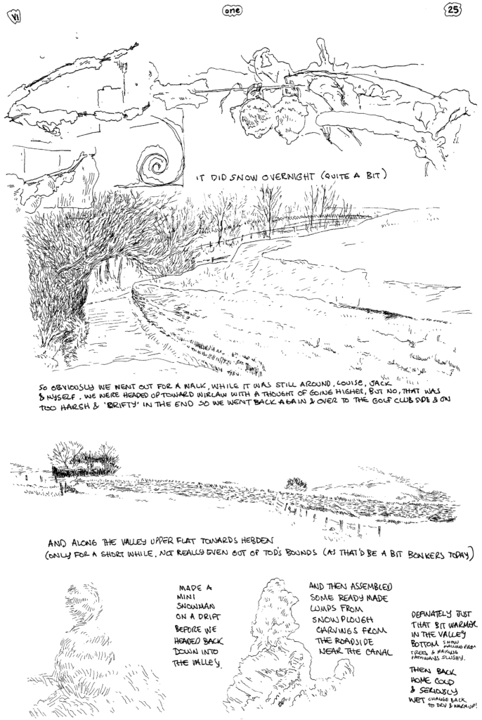 SundayComic: comic drawn on Sundays from Life and photo-reference: the last day of the winter break, back to work tomorrow, so a certain level of denial.  The exceptionalism of the day was provided by a pretty substantial fall of snow overnight (3 inches of so?) which got us up for a walk, what with the knowledge it was going to turn to sleet and tonight, rain.
We could only get so far up the hills as it got a bit intense and the drifting made hard going (jack took a video of me losing my footing stepping over a drift and falling over much to the families amusement).
by the time we got home it wasn't yet sleeting, but things had warmed up enough for there to be mush slush on the pathways.